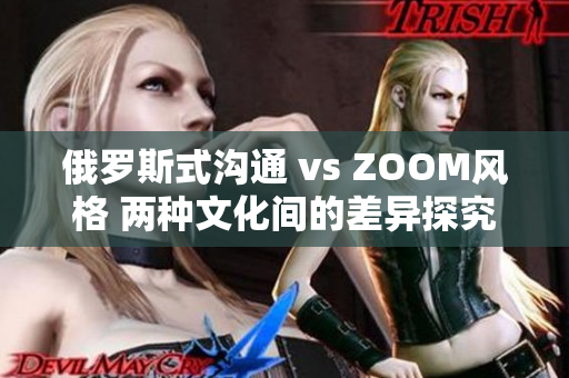 俄羅斯式溝通 vs ZOOM風(fēng)格 兩種文化間的差異探究