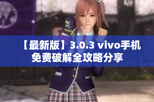 【最新版】3.0.3 vivo手機(jī)免費(fèi)破解全攻略分享