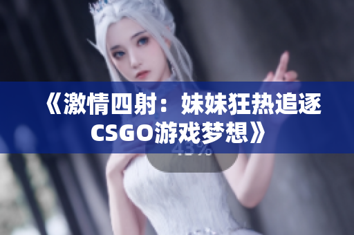 《激情四射：妹妹狂熱追逐CSGO游戲夢想》