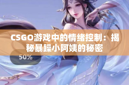 CSGO游戲中的情緒控制：揭秘暴躁小阿姨的秘密