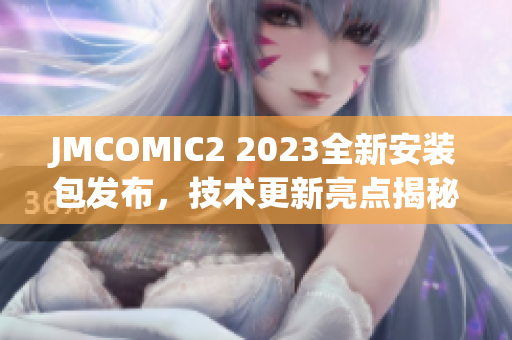 JMCOMIC2 2023全新安裝包發(fā)布，技術(shù)更新亮點揭秘