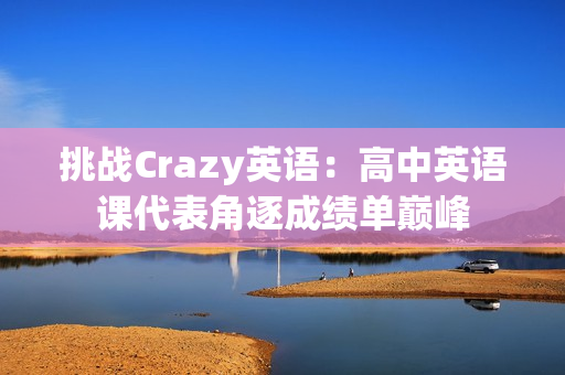 挑戰(zhàn)Crazy英語：高中英語課代表角逐成績單巔峰