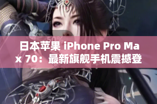 日本蘋果 iPhone Pro Max 70：最新旗艦手機震撼登場