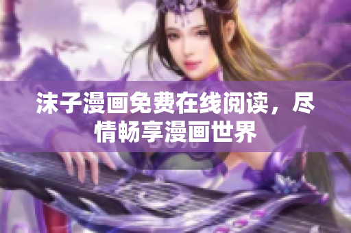 沫子漫畫免費在線閱讀，盡情暢享漫畫世界