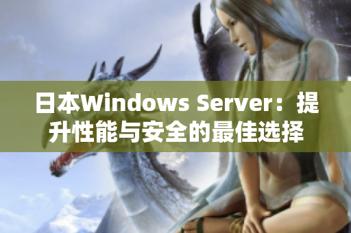 日本W(wǎng)indows Server：提升性能與安全的最佳選擇