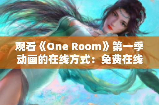 觀看《One Room》第一季動(dòng)畫(huà)的在線方式：免費(fèi)在線觀看地址分享