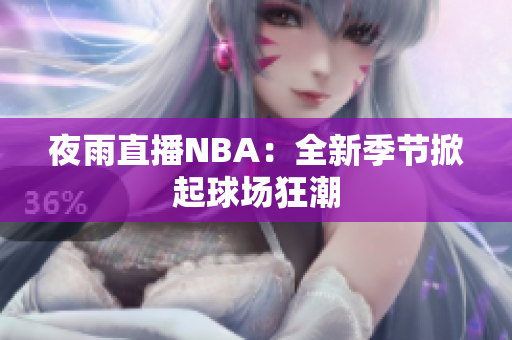 夜雨直播NBA：全新季節(jié)掀起球場(chǎng)狂潮