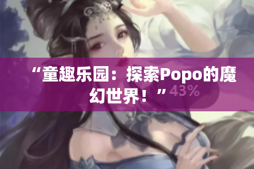 “童趣樂園：探索Popo的魔幻世界！”