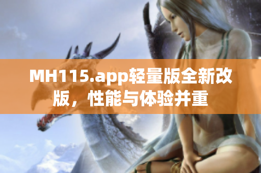 MH115.app輕量版全新改版，性能與體驗并重