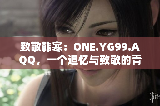 致敬韓寒：ONE.YG99.AQQ，一個(gè)追憶與致敬的青春歲月