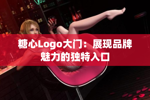 糖心Logo大門：展現(xiàn)品牌魅力的獨特入口