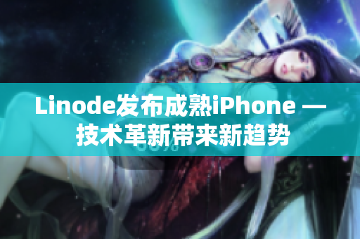 Linode發(fā)布成熟iPhone — 技術革新帶來新趨勢