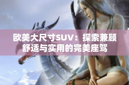 歐美大尺寸SUV：探索兼顧舒適與實(shí)用的完美座駕