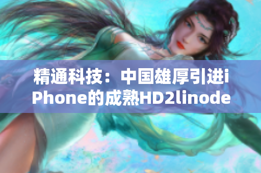 精通科技：中國雄厚引進(jìn)iPhone的成熟HD2linode