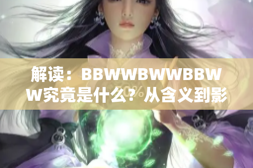 解讀：BBWWBWWBBWW究竟是什么？從含義到影響，一網(wǎng)打盡！