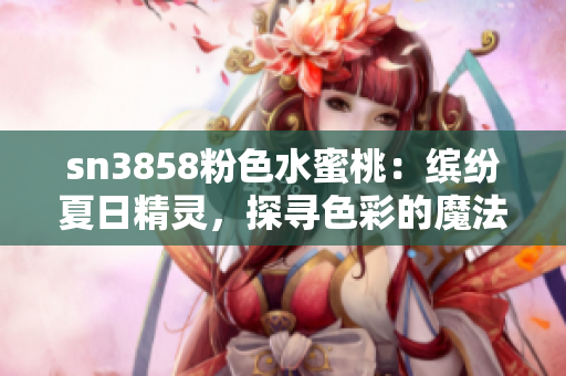 sn3858粉色水蜜桃：繽紛夏日精靈，探尋色彩的魔法海洋