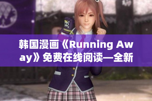 韓國漫畫《Running Away》免費(fèi)在線閱讀—全新免費(fèi)版發(fā)布啦!