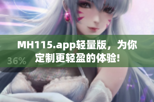 MH115.app輕量版，為你定制更輕盈的體驗(yàn)!