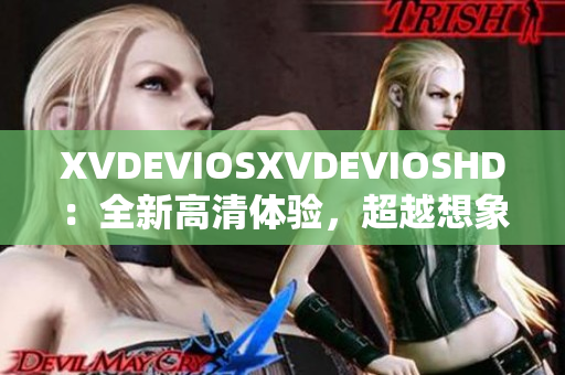 XVDEVIOSXVDEVIOSHD：全新高清體驗，超越想象