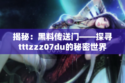 揭秘：黑料傳送門——探尋tttzzz07du的秘密世界