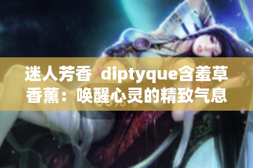 迷人芳香  diptyque含羞草香薰：喚醒心靈的精致氣息