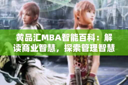 黃品匯MBA智能百科：解讀商業(yè)智慧，探索管理智慧