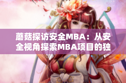 蘑菇探訪安全MBA：從安全視角探索MBA項(xiàng)目的獨(dú)特魅力