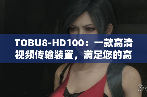 TOBU8-HD100：一款高清視頻傳輸裝置，滿足您的高品質(zhì)視聽需求