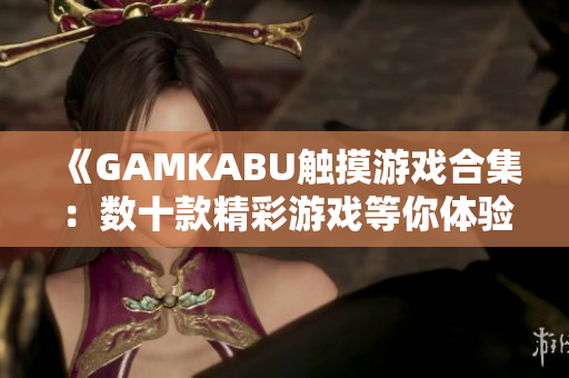 《GAMKABU觸摸游戲合集：數(shù)十款精彩游戲等你體驗》