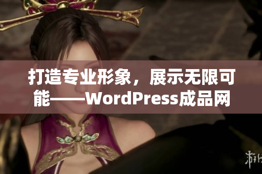 打造專(zhuān)業(yè)形象，展示無(wú)限可能——WordPress成品網(wǎng)站定制服務(wù)