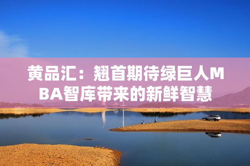 黃品匯：翹首期待綠巨人MBA智庫帶來的新鮮智慧