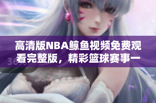 高清版NBA鯨魚視頻免費(fèi)觀看完整版，精彩籃球賽事一網(wǎng)打盡