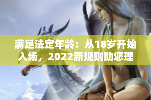 滿足法定年齡：從18歲開始入場，2022新規(guī)則助您理解變化