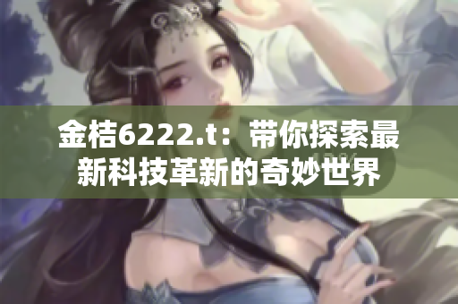 金桔6222.t：帶你探索最新科技革新的奇妙世界