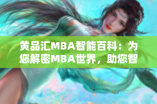 黃品匯MBA智能百科：為您解密MBA世界，助您智慧管理，開啟商業(yè)智慧之旅