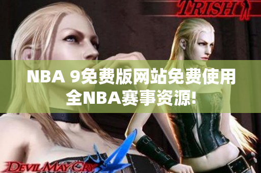 NBA 9免費版網(wǎng)站免費使用全NBA賽事資源!