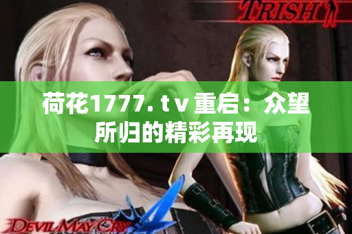 荷花1777. tⅴ重啟：眾望所歸的精彩再現(xiàn)