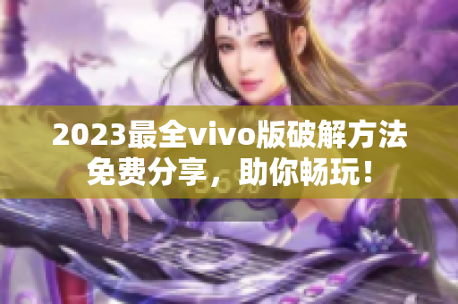 2023最全vivo版破解方法免費分享，助你暢玩！