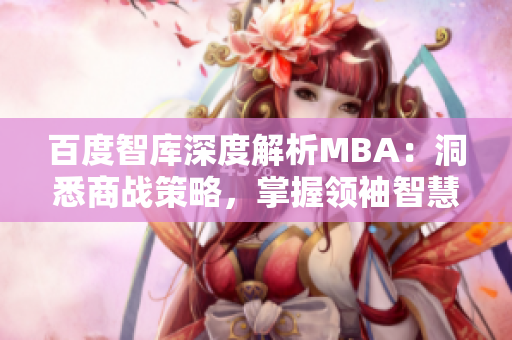 百度智庫(kù)深度解析MBA：洞悉商戰(zhàn)策略，掌握領(lǐng)袖智慧