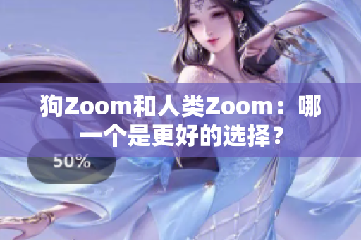 狗Zoom和人類Zoom：哪一個是更好的選擇？