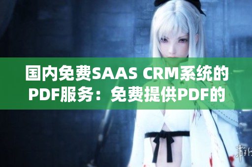 國內(nèi)免費SAAS CRM系統(tǒng)的PDF服務：免費提供PDF的全面輕量級客戶關系管理軟件