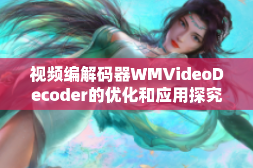 視頻編解碼器WMVideoDecoder的優(yōu)化和應(yīng)用探究