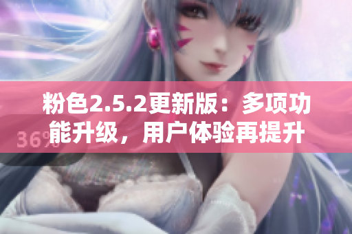 粉色2.5.2更新版：多項(xiàng)功能升級(jí)，用戶體驗(yàn)再提升