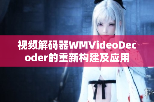 視頻解碼器WMVideoDecoder的重新構(gòu)建及應(yīng)用