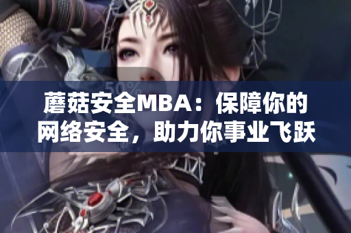 蘑菇安全MBA：保障你的網(wǎng)絡安全，助力你事業(yè)飛躍