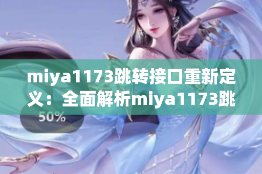 miya1173跳轉(zhuǎn)接口重新定義：全面解析miya1173跳轉(zhuǎn)接口的功能和應(yīng)用場(chǎng)景