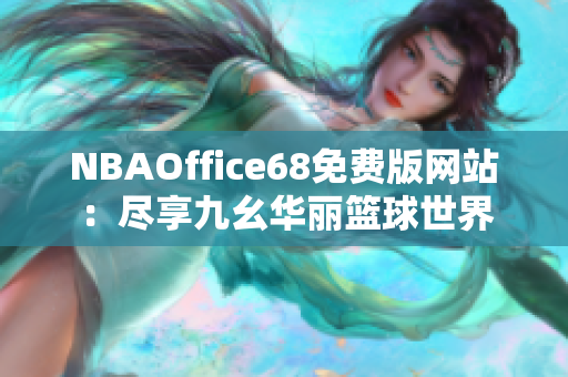 NBAOffice68免費(fèi)版網(wǎng)站：盡享九幺華麗籃球世界