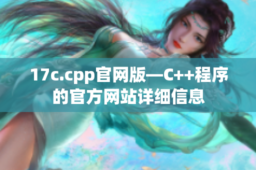 17c.cpp官網(wǎng)版—C++程序的官方網(wǎng)站詳細(xì)信息