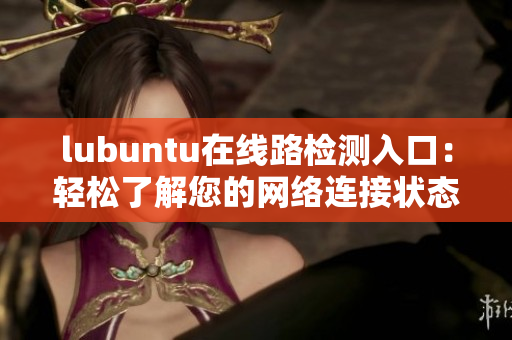 lubuntu在線路檢測(cè)入口：輕松了解您的網(wǎng)絡(luò)連接狀態(tài)