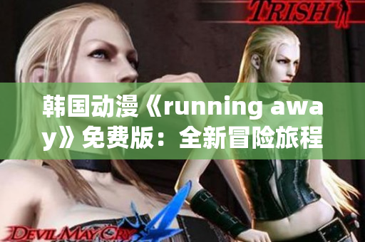 韓國動漫《running away》免費(fèi)版：全新冒險旅程完美呈現(xiàn)